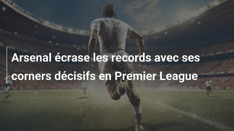 Arsenal écrase les records avec ses corners décisifs en Premier League