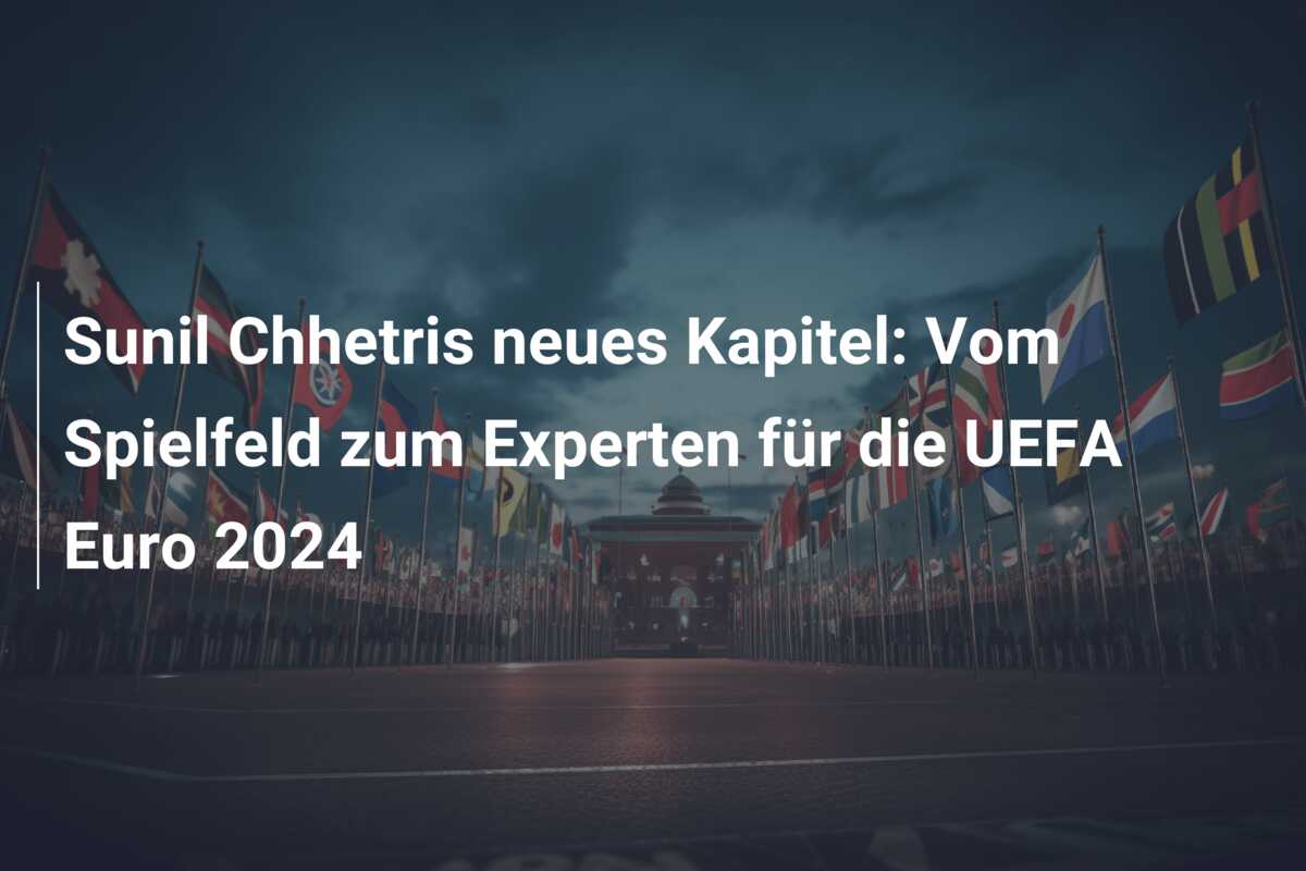 Sunil Chhetris neues Kapitel: Vom Spielfeld zum Experten für die UEFA Euro 2024