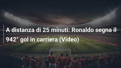 A distanza di 25 minuti: Ronaldo segna il 942° gol in carriera (Video)