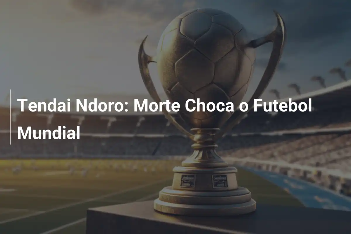 Tendai Ndoro: Morte Choca o Futebol Mundial