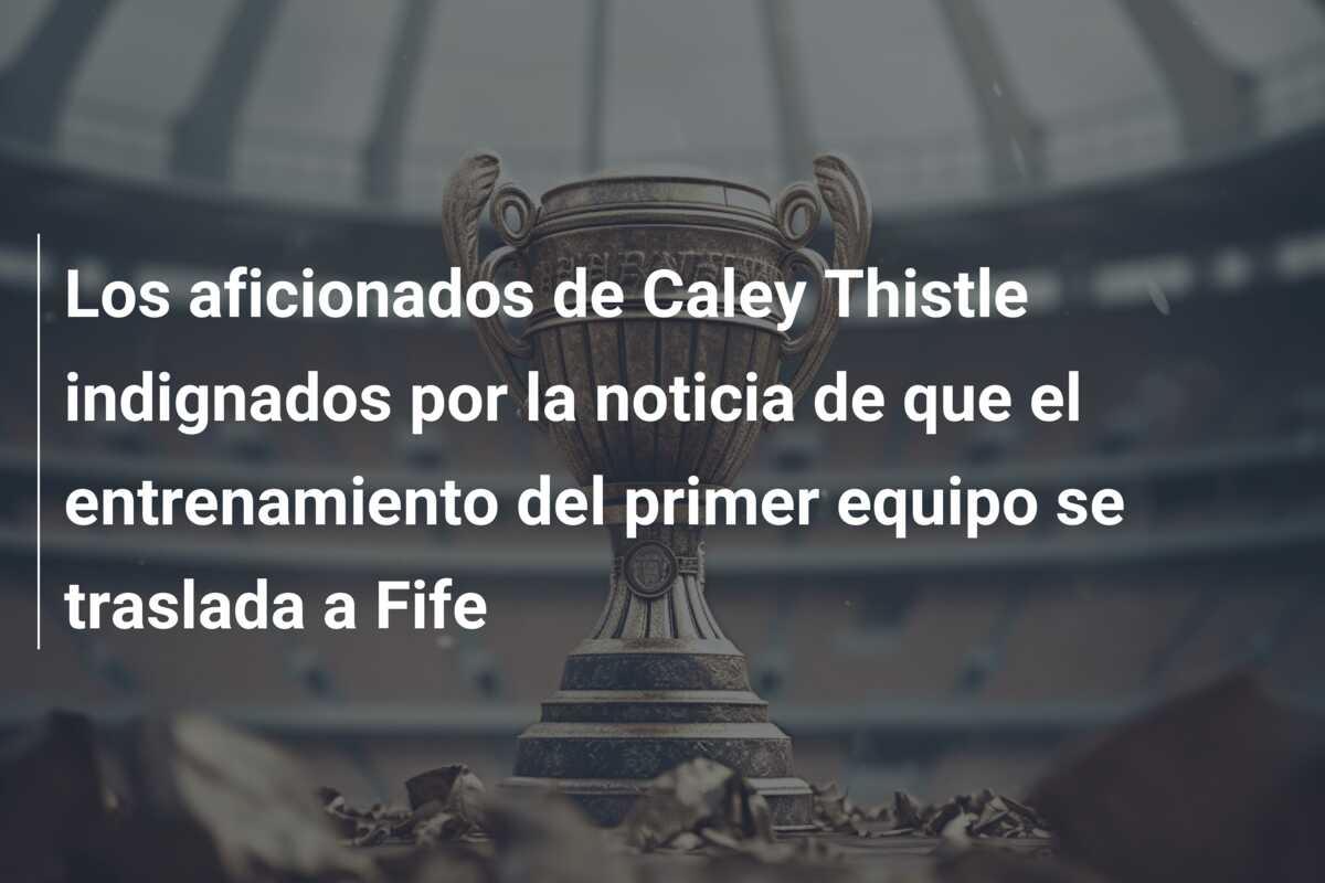 Los aficionados de Caley Thistle indignados por la noticia de que el entrenamiento del primer equipo se traslada a Fife