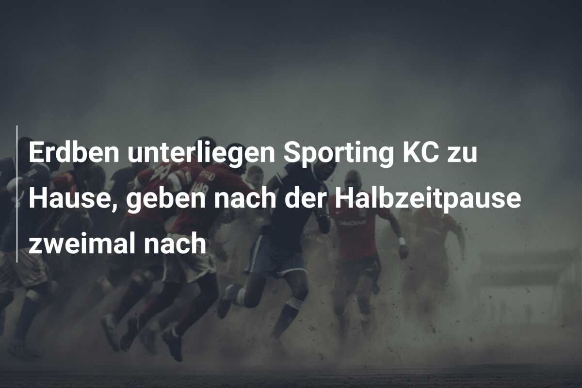 Erdben unterliegen Sporting KC zu Hause, geben nach der Halbzeitpause zweimal nach