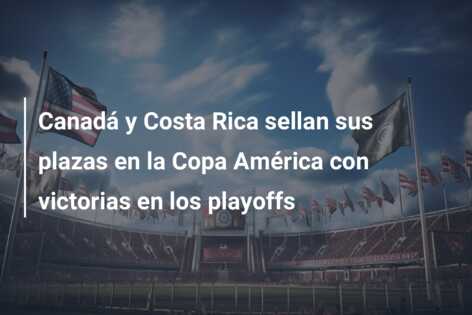 Canadá y Costa Rica sellan sus plazas en la Copa América con victorias en los playoffs