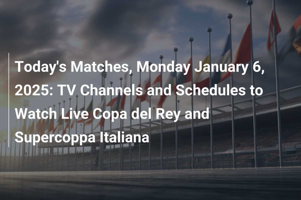 Today's Matches, Monday January 6, 2025 TV Channels and Schedules to