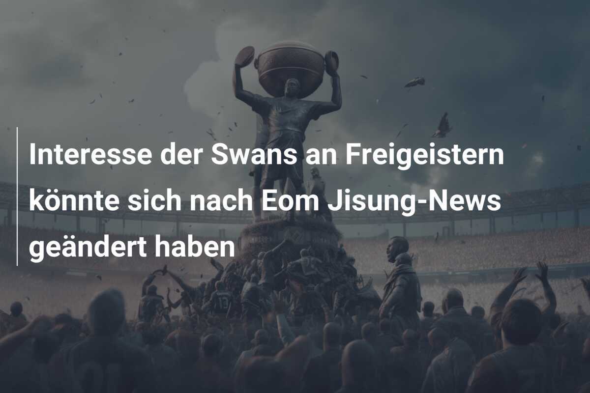 Interesse der Swans an Freigeistern könnte sich nach Eom Jisung-News geändert haben