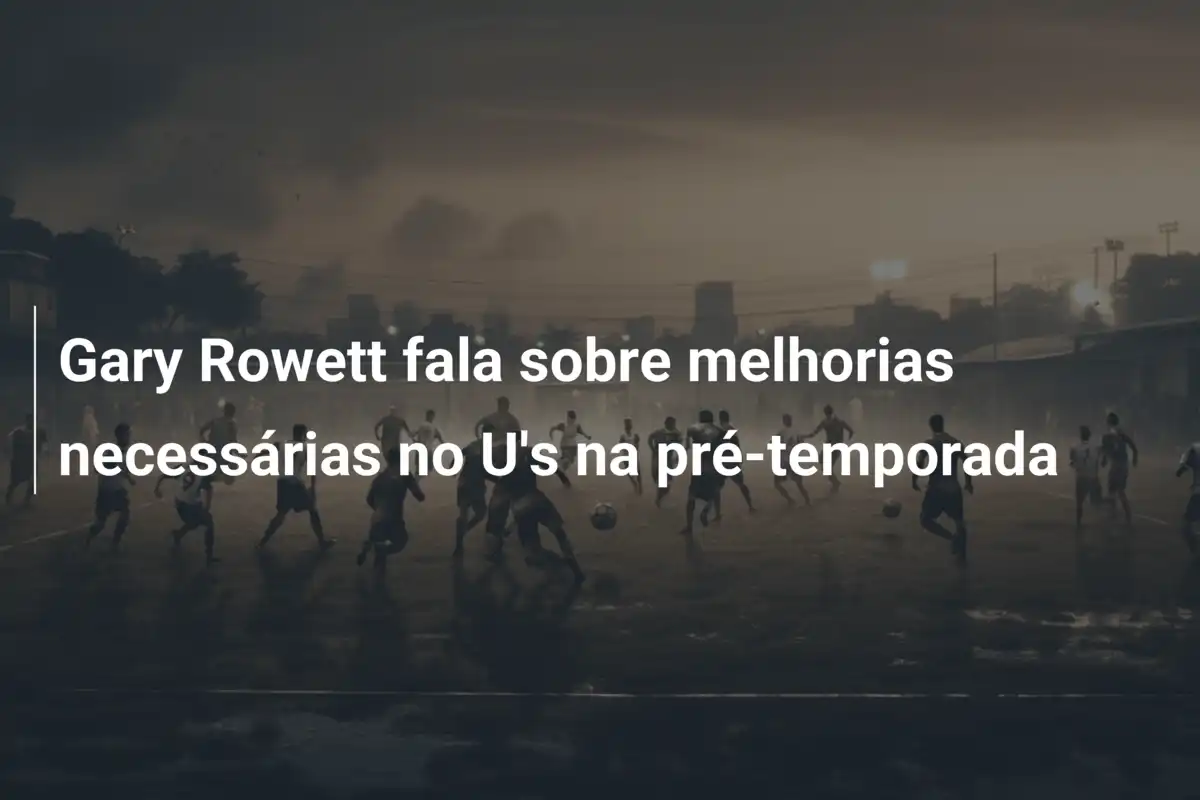 Gary Rowett fala sobre melhorias necessárias no U's na pré-temporada