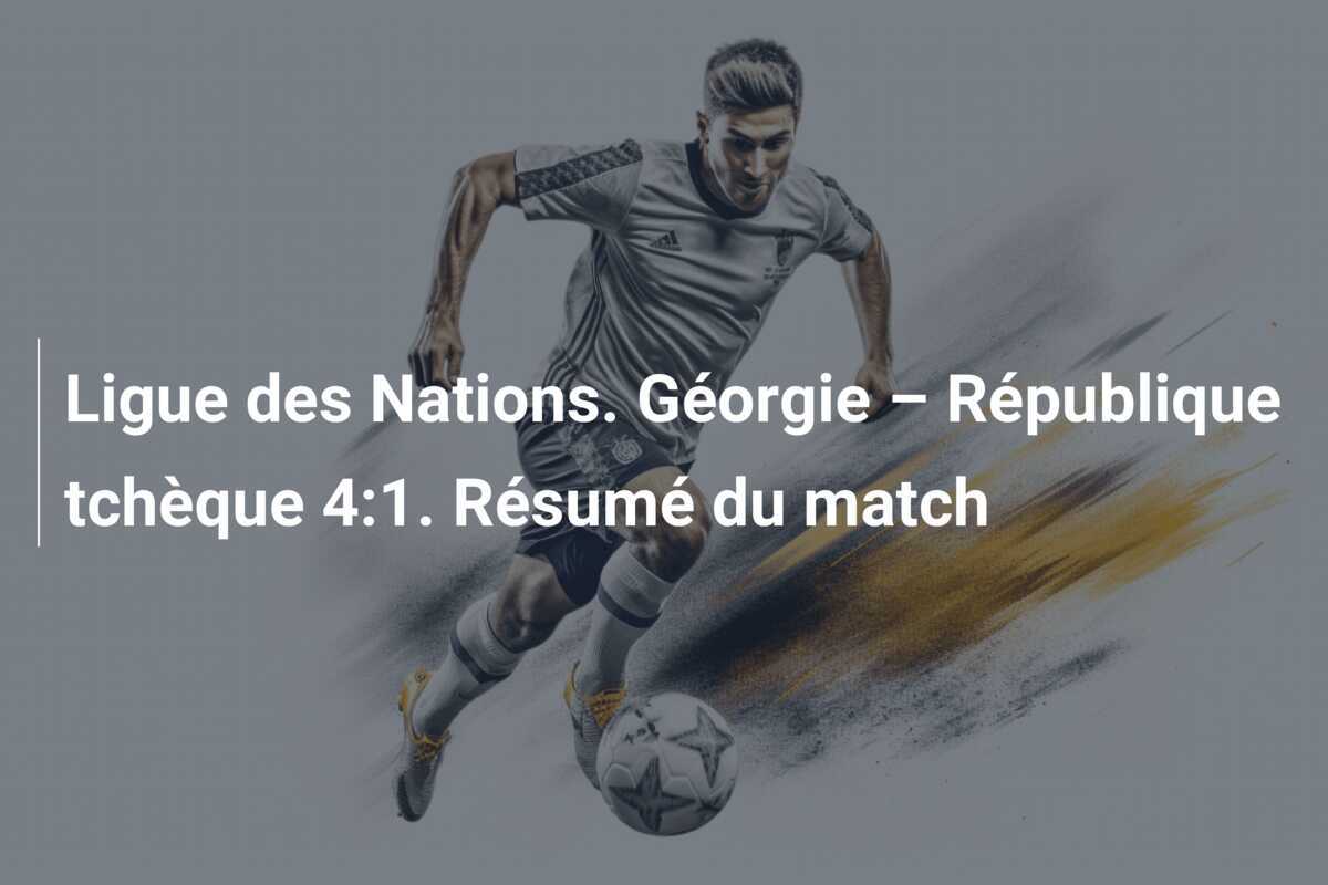 Ligue des Nations. Géorgie – République tchèque 4:1. Résumé du match