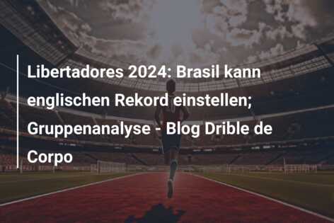 Libertadores 2024: Brasil kann englischen Rekord einstellen; Gruppenanalyse – Blog Drible de Corpo