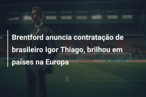 Brentford anuncia contratação de brasileiro Igor Thiago, brilhou em países na Europa