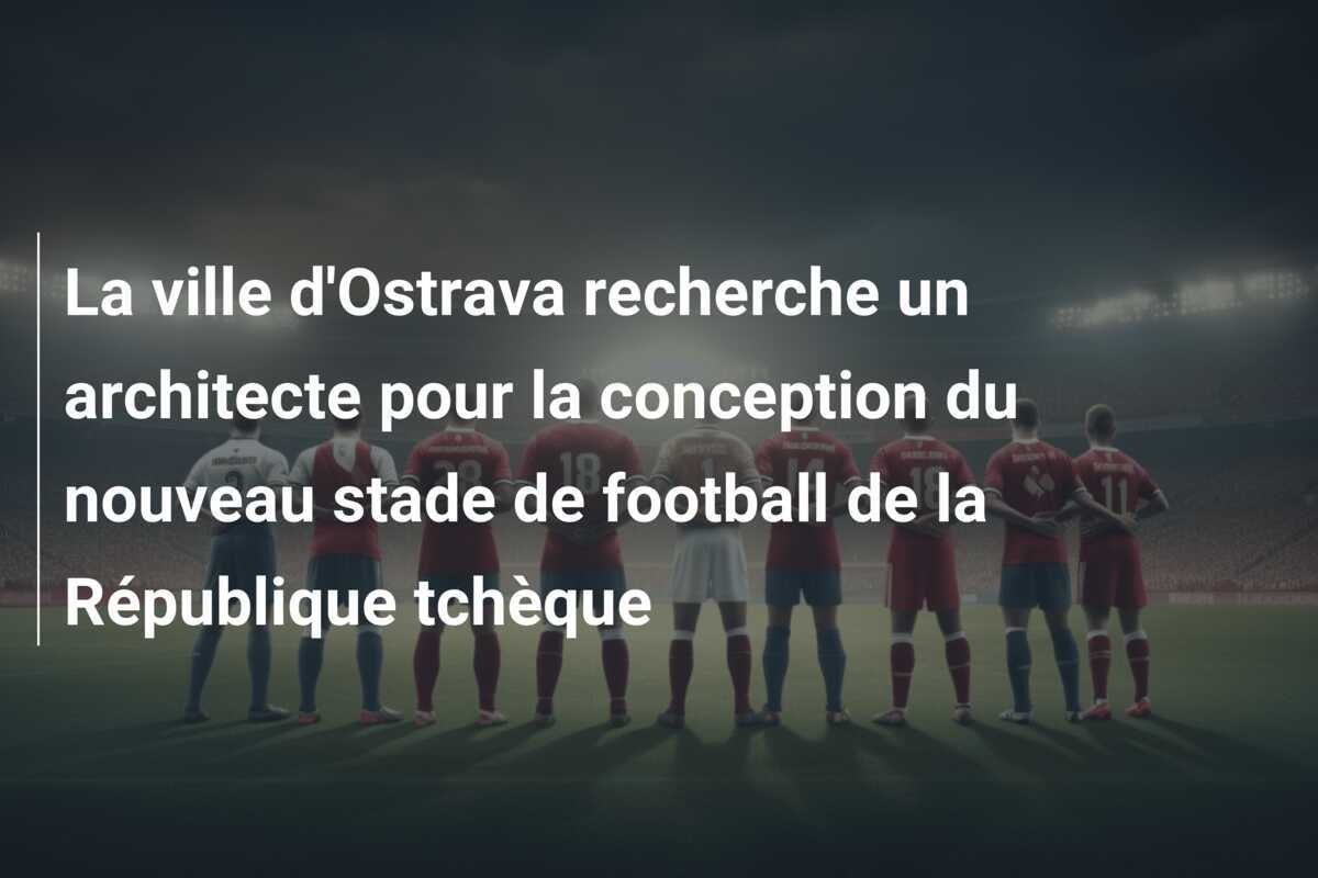 La ville d'Ostrava recherche un architecte pour la conception du nouveau stade de football de la République tchèque