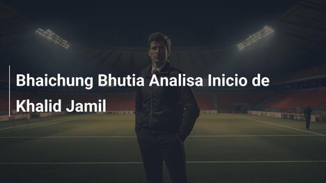 Bhaichung Bhutia Analisa Inicio de Khalid Jamil