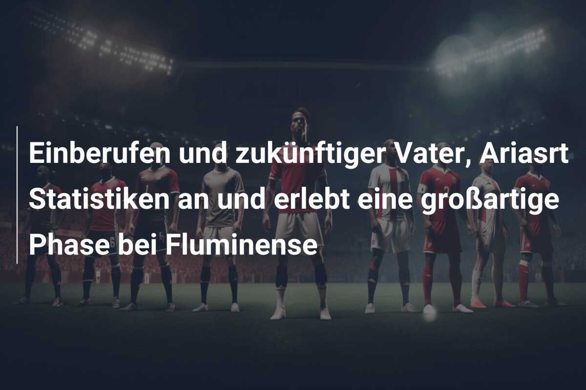 Einberufen und zukünftiger Vater, Ariasrt Statistiken an und erlebt eine großartige Phase bei Fluminense