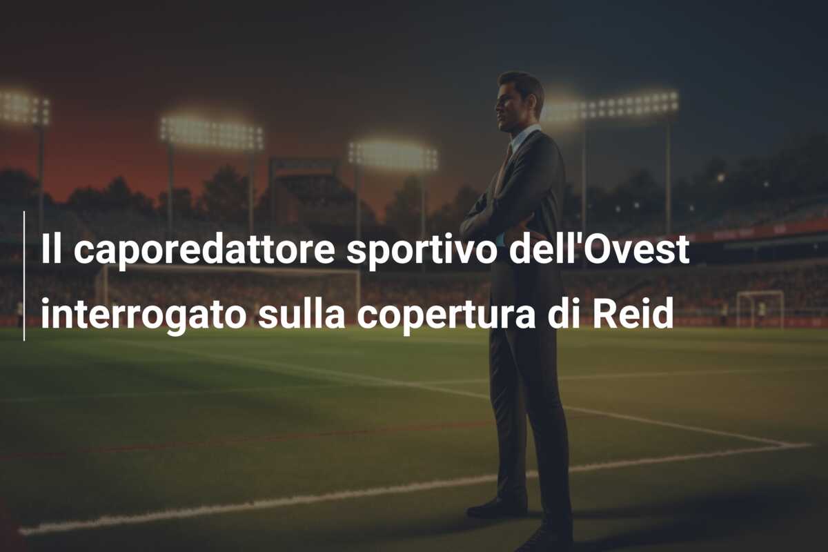 Il caporedattore sportivo dell’Ovest interrogato sulla copertura di Reid