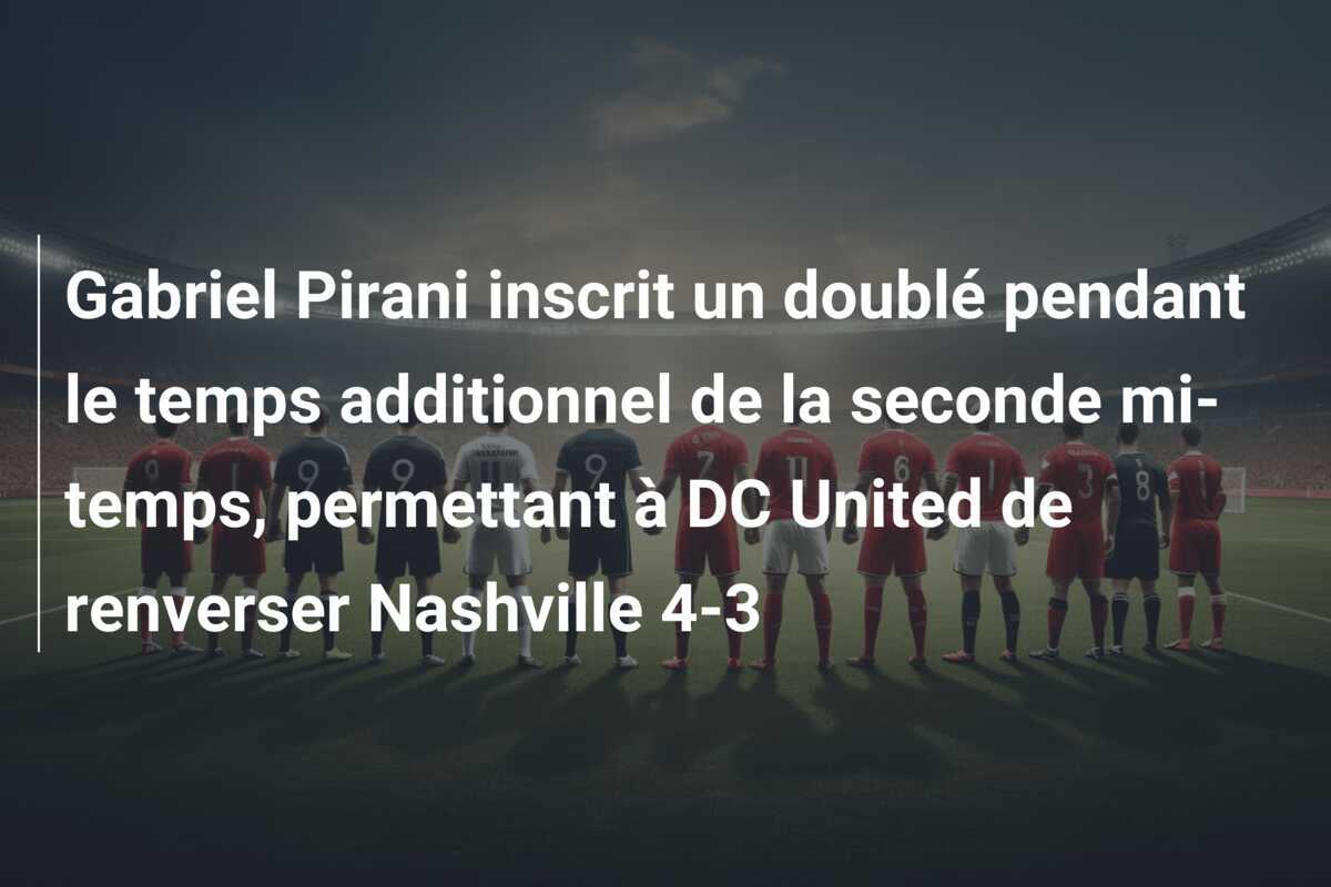 Gabriel Pirani inscrit un doublé pendant le temps additionnel de la seconde mi-temps, permettant à DC United de renverser Nashville 4-3