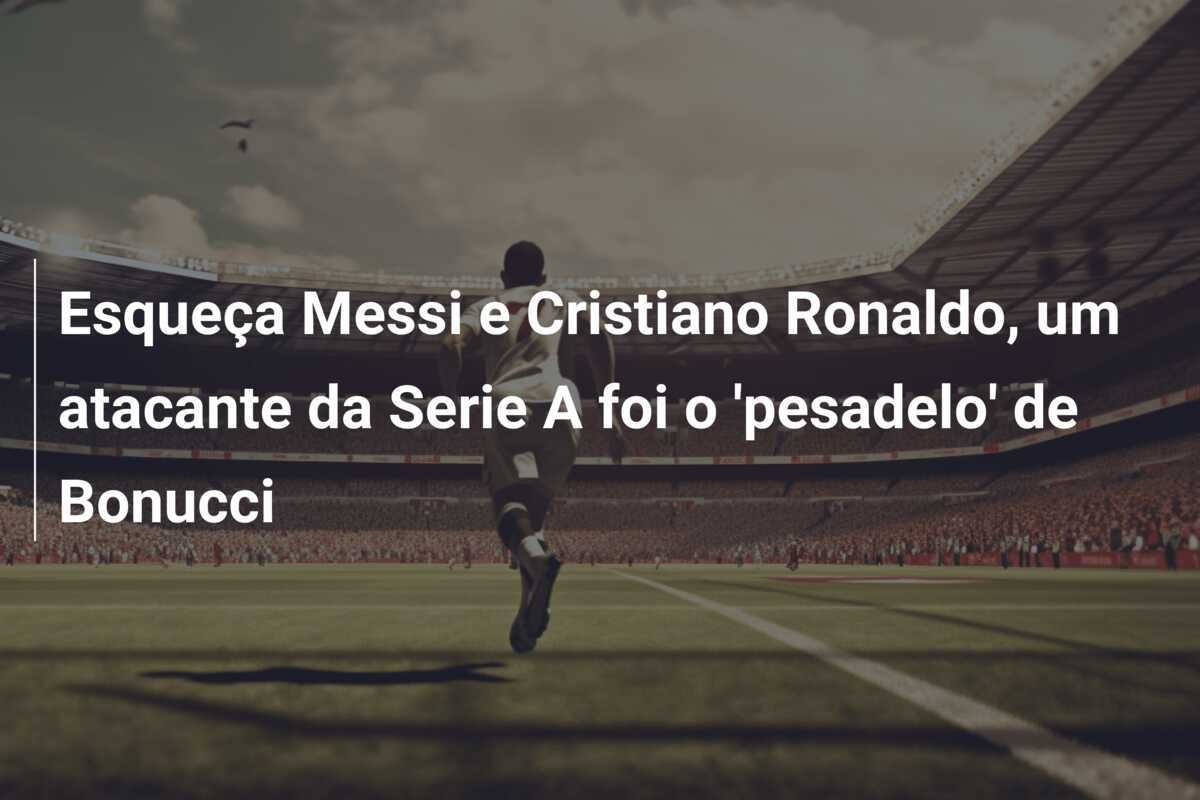 Esqueça Messi e Cristiano Ronaldo, um atacante da Serie A foi o 'pesadelo' de Bonucci