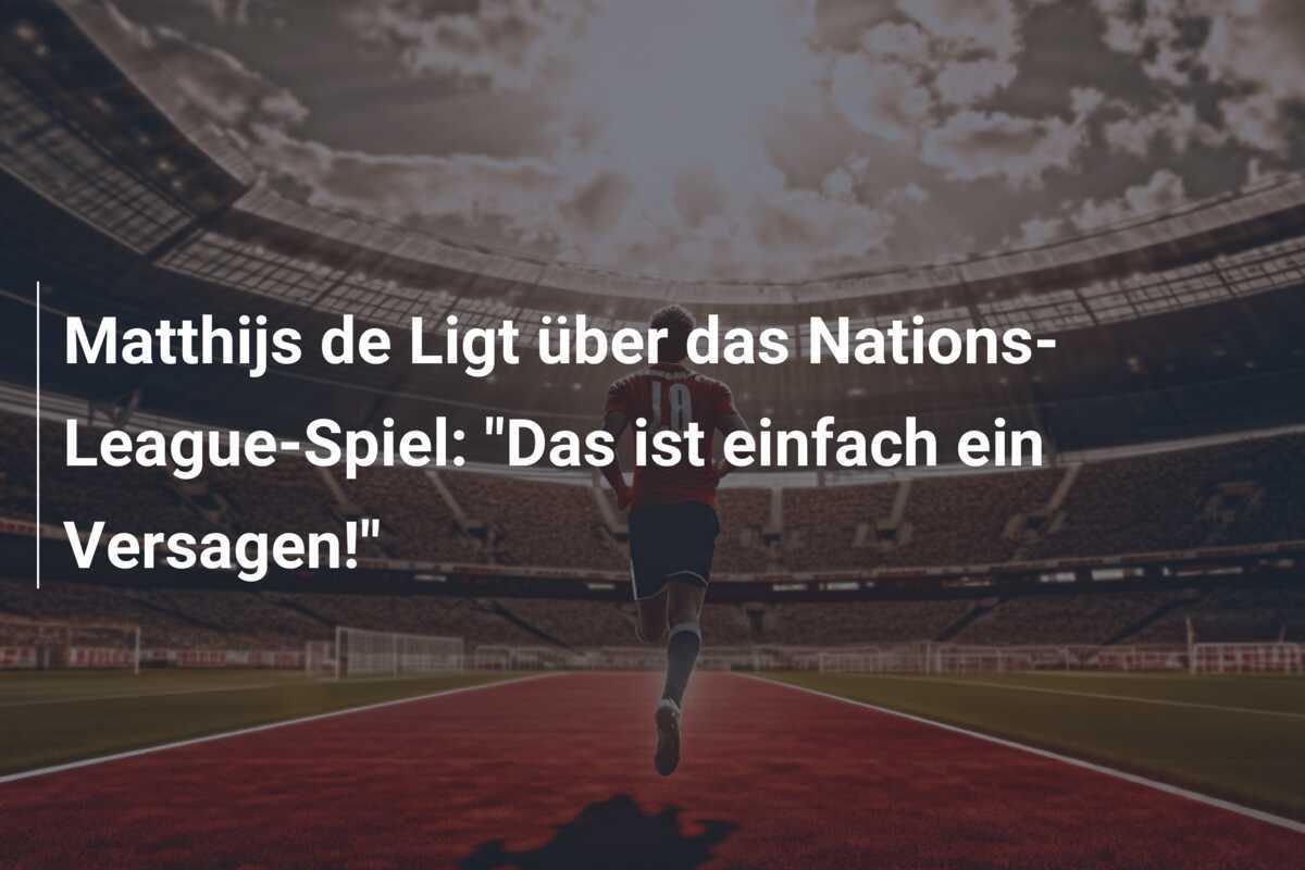 Matthijs de Ligt über das Nations-League-Spiel: "Das ist einfach ein Versagen!"