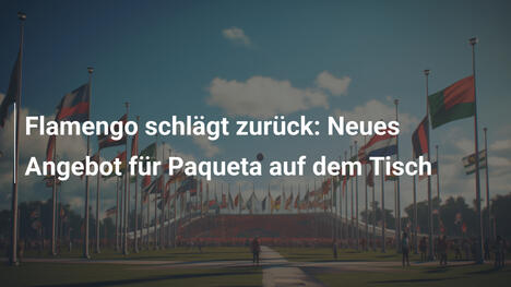 Flamengo schlägt zurück: Neues Angebot für Paqueta auf dem Tisch