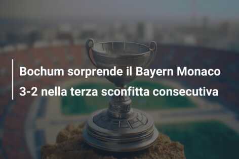 Bochum sorprende il Bayern Monaco 3-2 nella terza sconfitta consecutiva