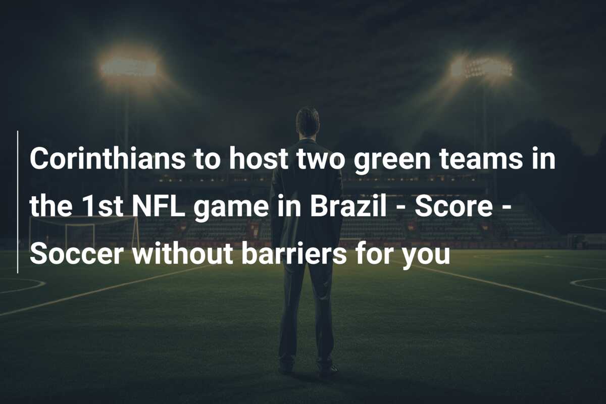 Corinthians to host two green teams in the 1st NFL game in Brazil – Score – Soccer without barriers for you