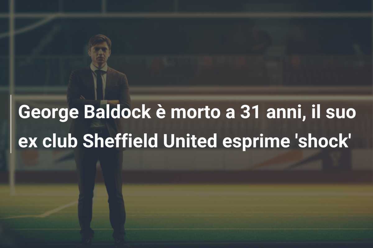 George Baldock è morto a 31 anni, il suo ex club Sheffield United esprime 'shock'