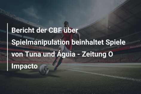 Bericht der CBF über Spielmanipulation beinhaltet Spiele von Tuna und Águia – Zeitung O Impacto