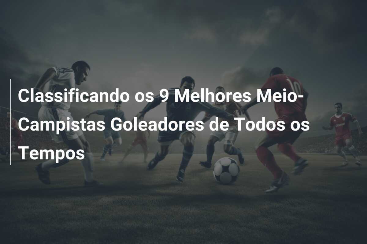 Classificando os 9 Melhores Meio-Campistas Goleadores de Todos os Tempos