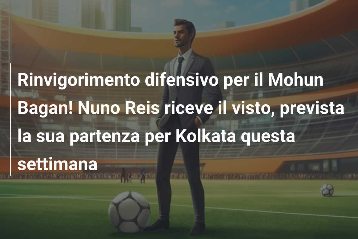 Rinvigorimento difensivo per il Mohun Bagan! Nuno Reis riceve il visto, prevista la sua partenza per Kolkata questa settimana