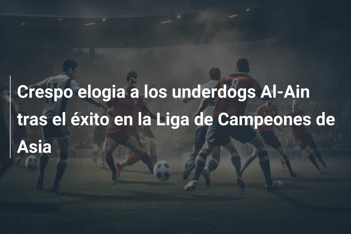 Crespo elogia a los underdogs Al-Ain tras el éxito en la Liga de Campeones de Asia