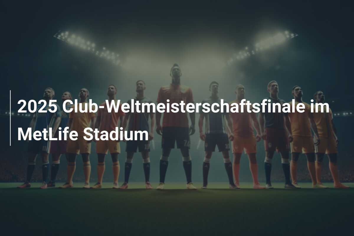 2025 Club-Weltmeisterschaftsfinale im MetLife Stadium