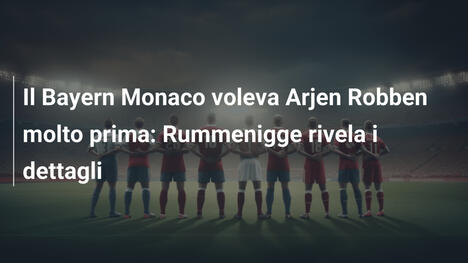 Il Bayern Monaco voleva Arjen Robben molto prima: Rummenigge rivela i dettagli