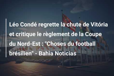 Léo Condé regrette la chute de Vitória et critique le règlement de la Coupe du Nord-Est : “Choses du football brésilien” – Bahia Noticias