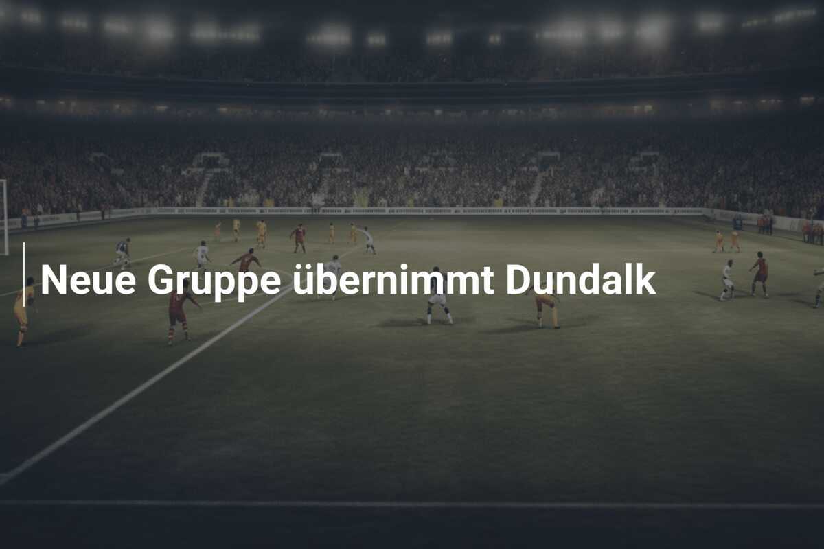 Neue Gruppe übernimmt Dundalk