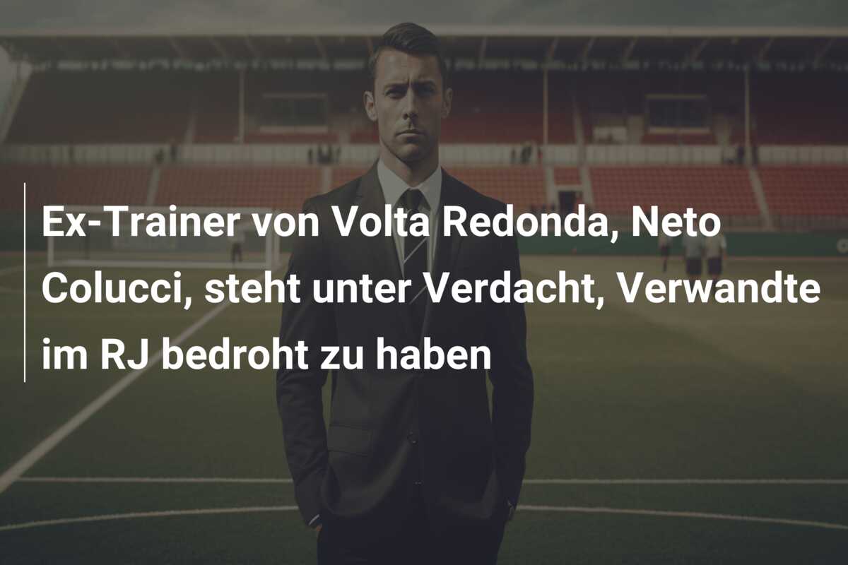 Ex-Trainer von Volta Redonda, Neto Colucci, steht unter Verdacht, Verwandte im RJ bedroht zu haben