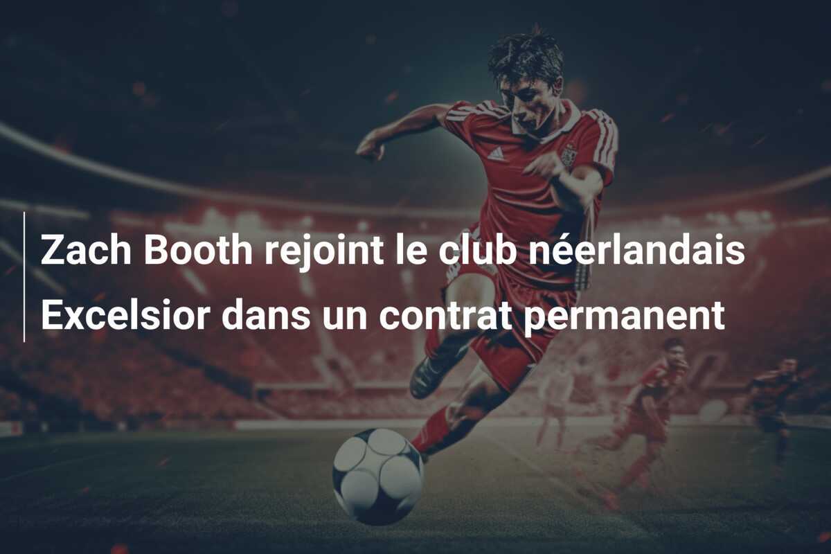 Zach Booth rejoint le club néerlandais Excelsior dans un contrat permanent