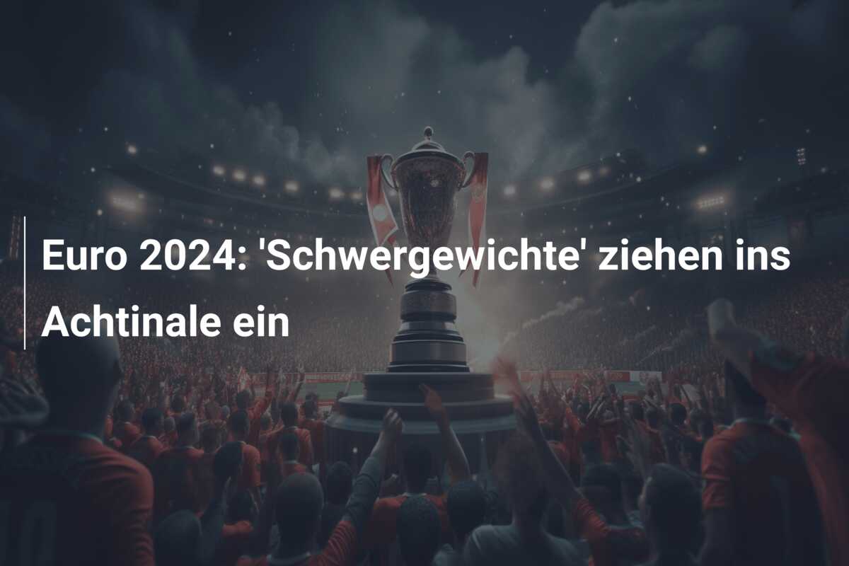 Euro 2024: ‘Schwergewichte’ ziehen ins Achtinale ein