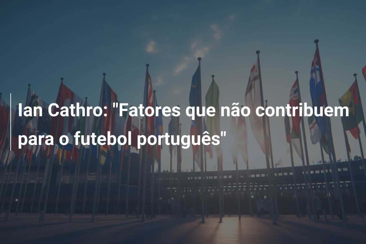 Ian Cathro: "Fatores que não contribuem para o futebol português"