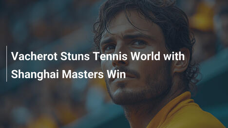 Vacherot schockt die Tenniswelt mit Shanghai-Masters-Sieg
