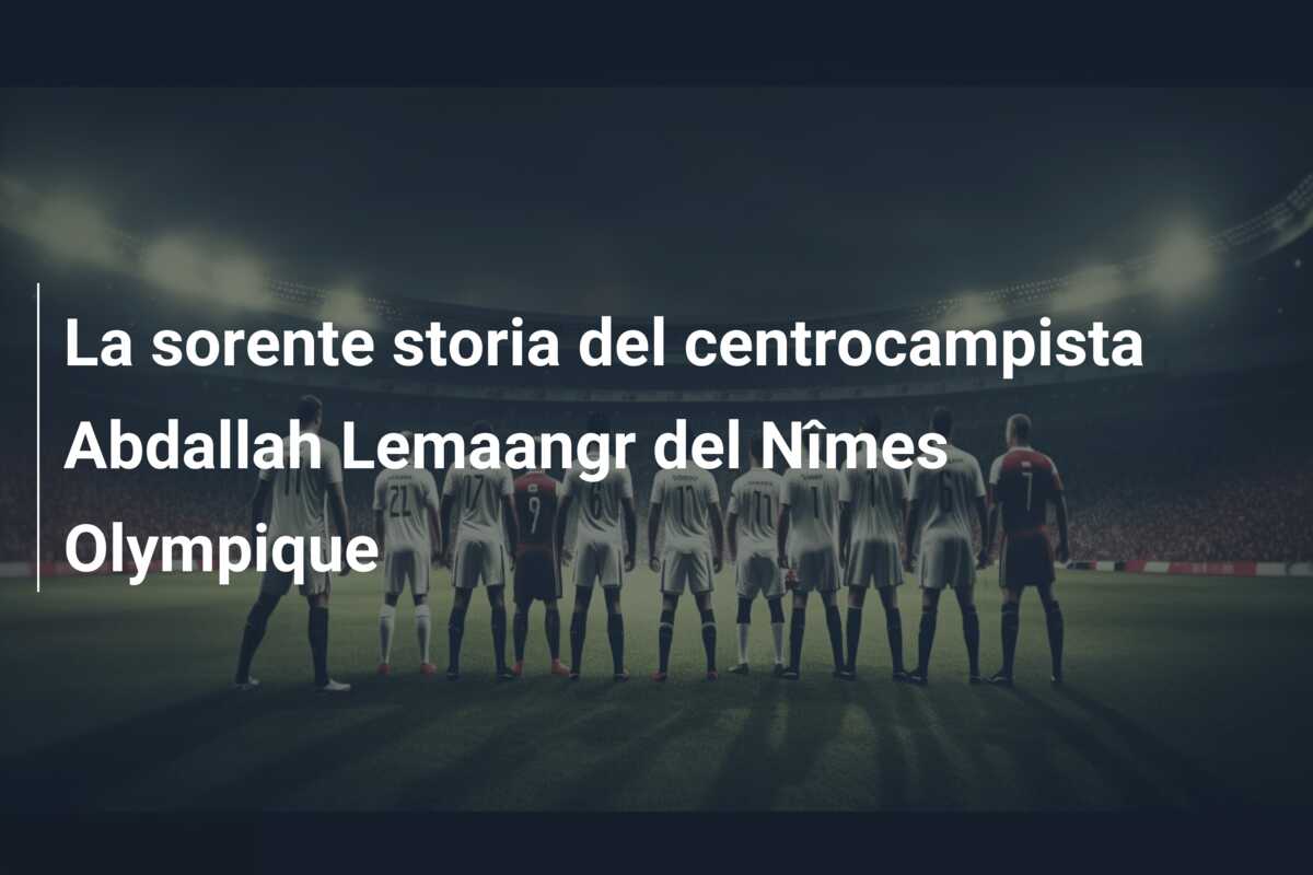 La sorente storia del centrocampista Abdallah Lemaangr del Nîmes Olympique