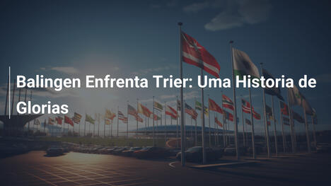 Balingen Enfrenta Trier: Uma Historia de Glorias
