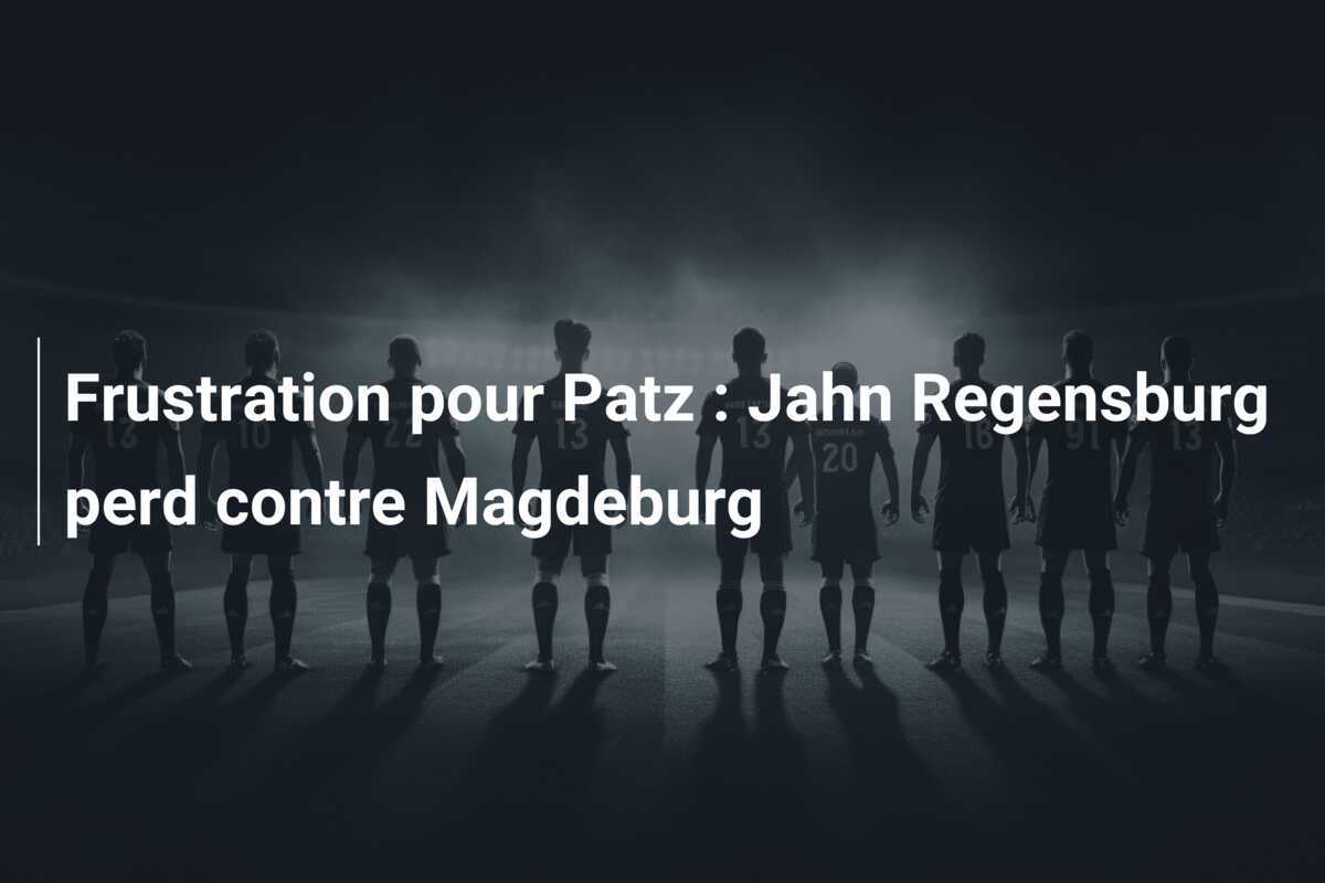Frustration pour Patz : Jahn Regensburg perd contre Magdeburg