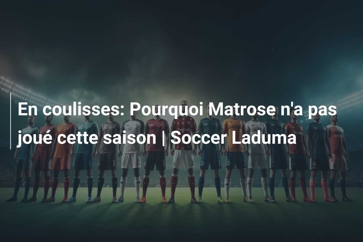 En coulisses: Pourquoi Matrose n’a pas joué cette saison | Soccer Laduma