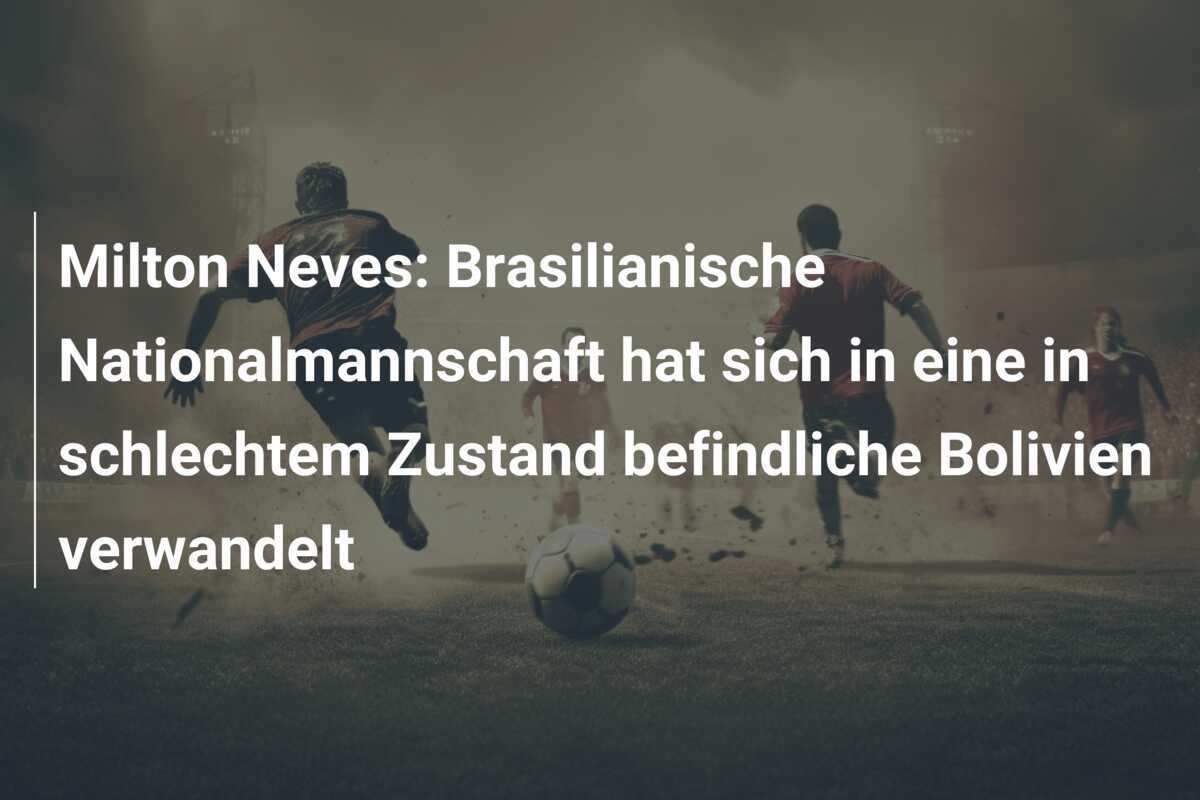 Milton Neves: Brasilianische Nationalmannschaft hat sich in eine in schlechtem Zustand befindliche Bolivien verwandelt