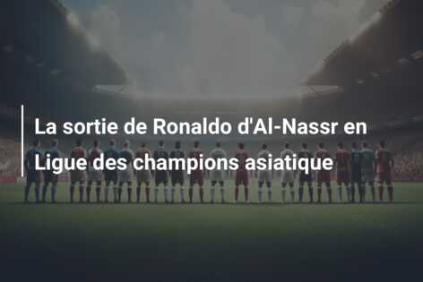 La sortie de Ronaldo d’Al-Nassr en Ligue des champions asiatique