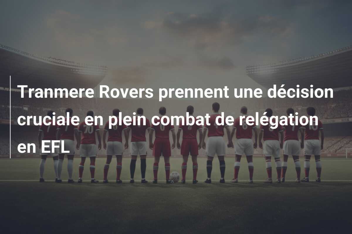 Tranmere Rovers prennent une décision cruciale en plein combat de relégation en EFL