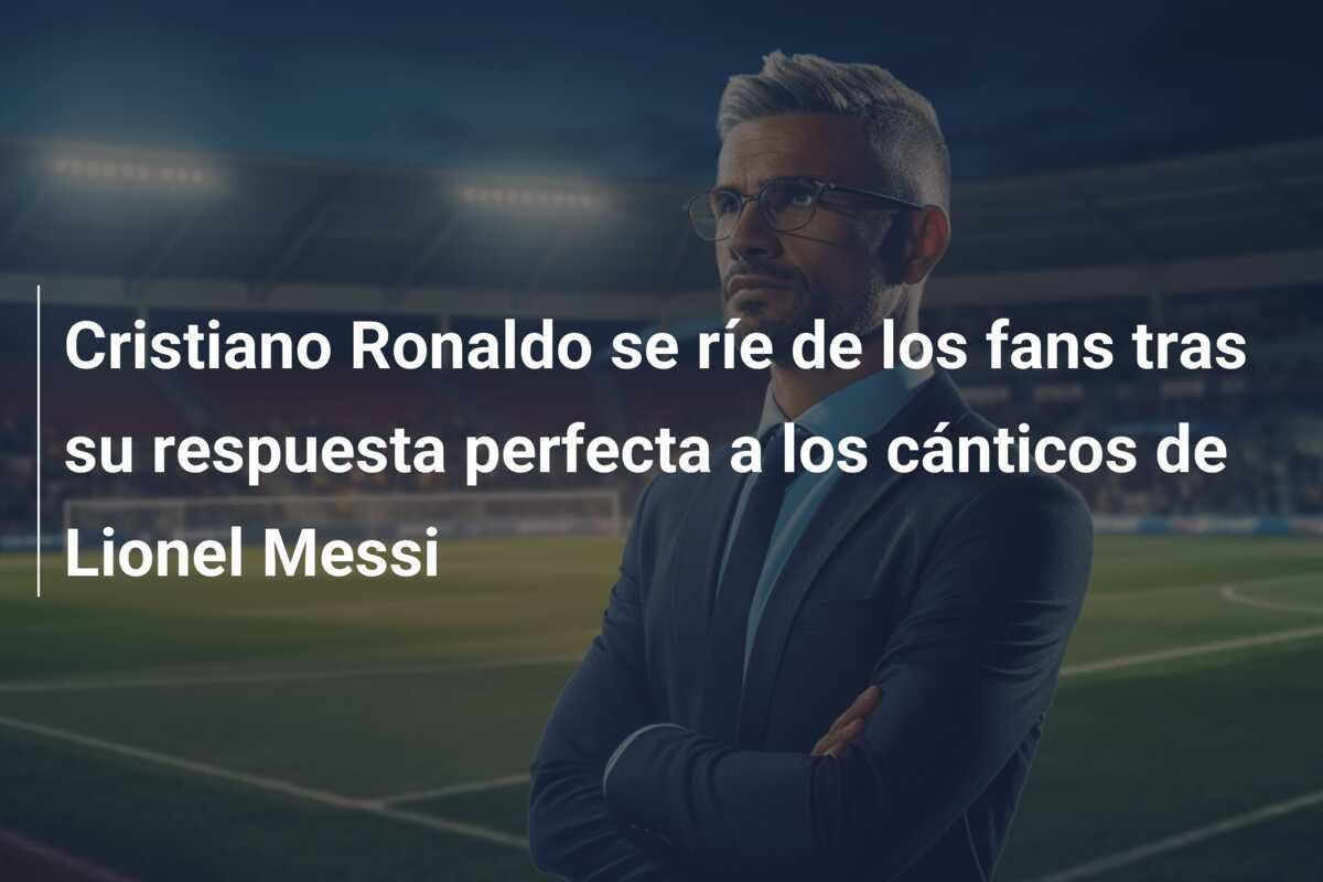 Cristiano Ronaldo se ríe de los fans tras su respuesta perfecta a los cánticos de Lionel Messi