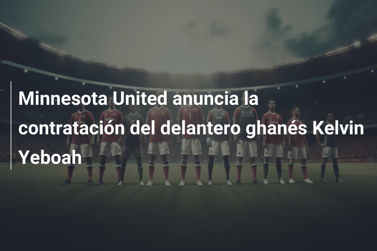 Minnesota United anuncia la contratación del delantero ghanés Kelvin Yeboah