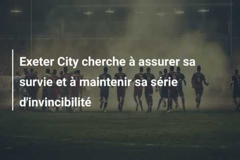 Exeter City cherche à assurer sa survie et à maintenir sa série d’invincibilité