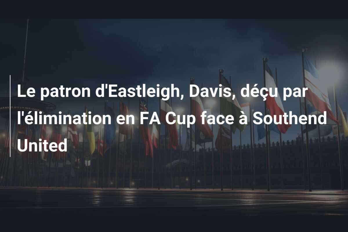 Le patron d'Eastleigh, Davis, déçu par l'élimination en FA Cup face à Southend United