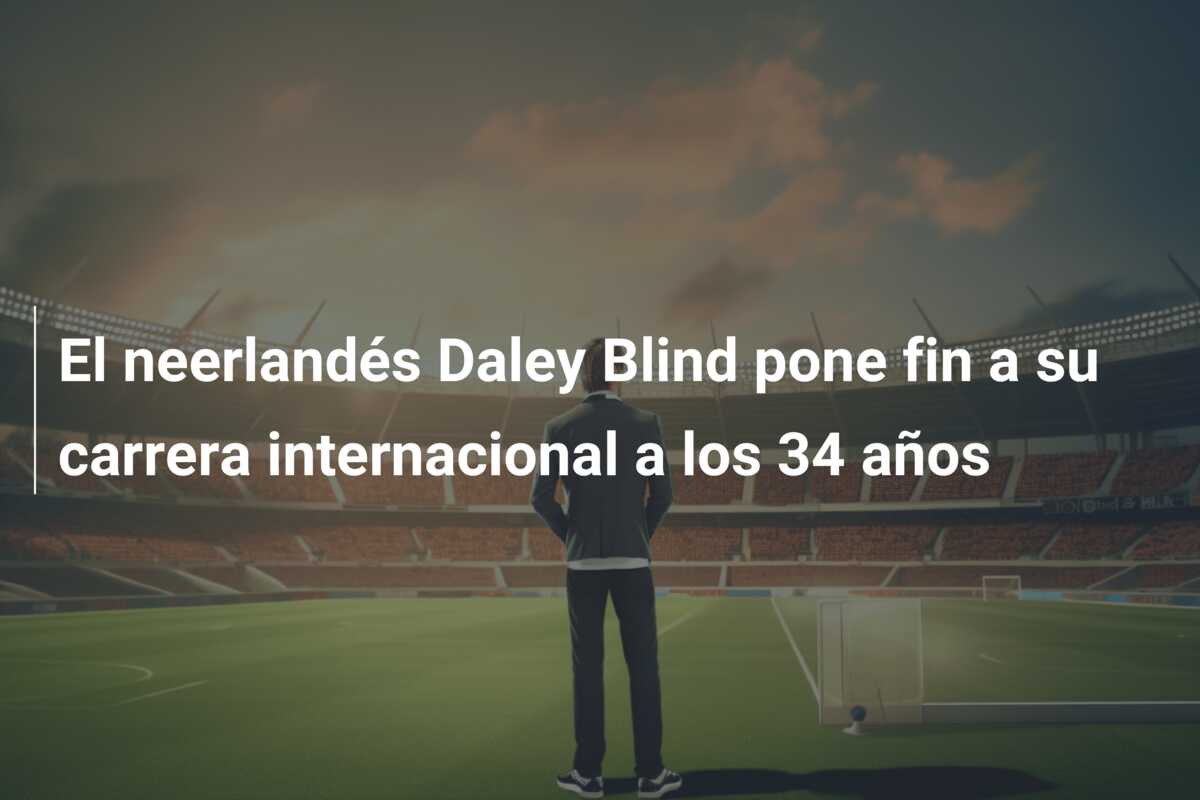 El neerlandés Daley Blind pone fin a su carrera internacional a los 34 años