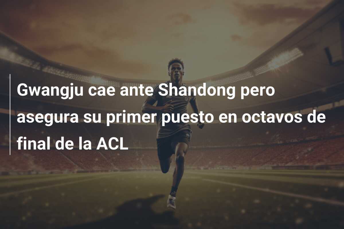Gwangju cae ante Shandong pero asegura su primer puesto en octavos de final de la ACL